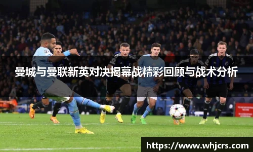 best365官方网站曼城与曼联新英对决揭幕战精彩回顾与战术分析