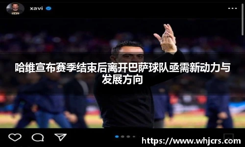 best365官方网站哈维宣布赛季结束后离开巴萨球队亟需新动力与发展方向